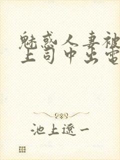 魅惑人妻被黑人上司中出电影