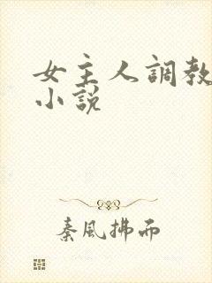 女主人调教女仆小说