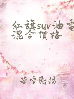 红旗suv油电混合价格 红旗suv油电混合价格