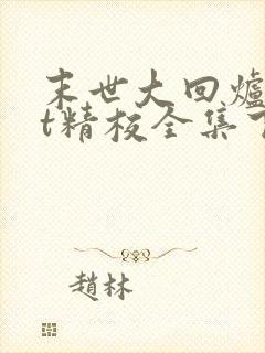 末世大回炉txt精校全集下载 末世大回炉txt精校全集下载