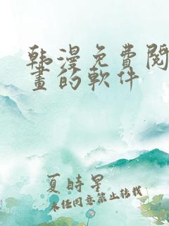 韩漫免费阅读漫画的软件 韩漫免费阅读漫画的软件