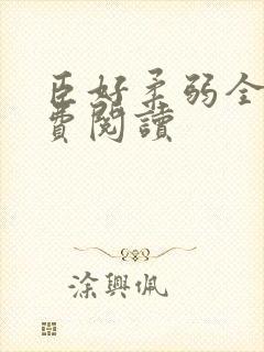 臣好柔弱全文免费阅读
