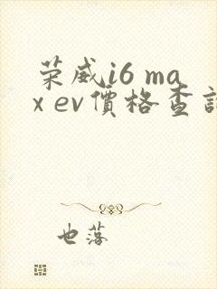 荣威i6 max ev价格查询