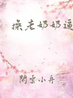 操老奶奶逼小说