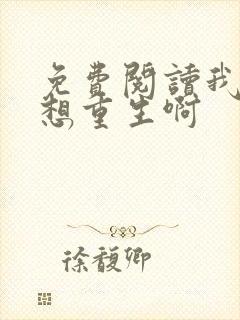 免费阅读我真没想重生啊 免费阅读我真没想重生啊