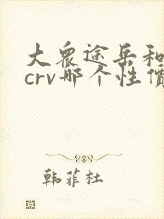 大众途岳和本田crv哪个性价比高