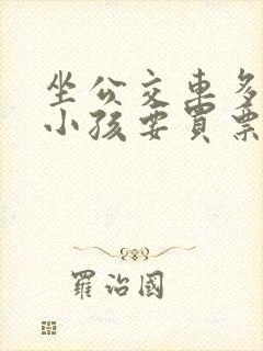坐公交车多大的小孩要买票