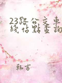 23路公交车路线站点查询 23路公交车路线站点查询