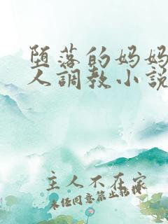 堕落的妈妈被黑人调教小说