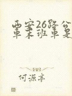 西安26路公交车末班车是几点