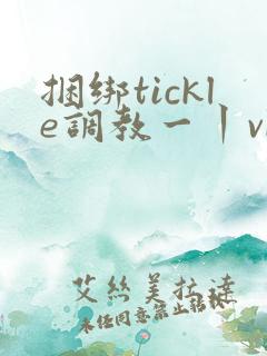 捆绑tickle调教一丨vk