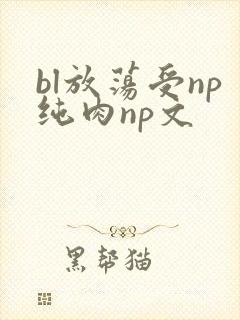bl放荡受np纯肉np文