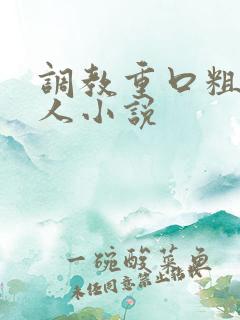 调教重口粗暴多人小说