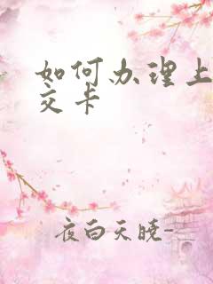 如何办理上海公交卡