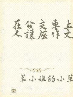 在公交车上给老人让座作文