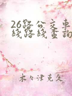 26路公交车路线路线查询时间