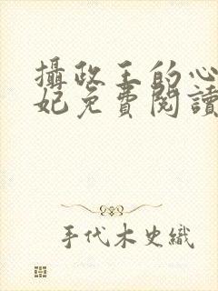 摄政王的心尖宠妃免费阅读全文