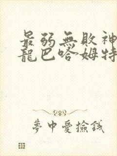 最弱无败神装机龙巴哈姆特
