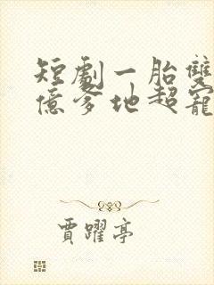 短剧一胎双宝千亿爹地超宠妻