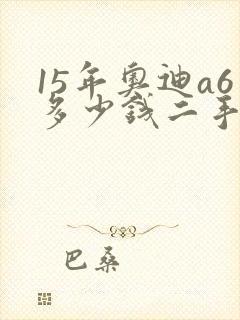 15年奥迪a6多少钱二手