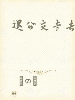 退公交卡去哪里 退公交卡去哪里