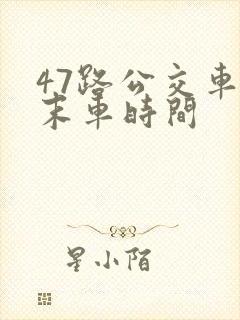 47路公交车首末车时间