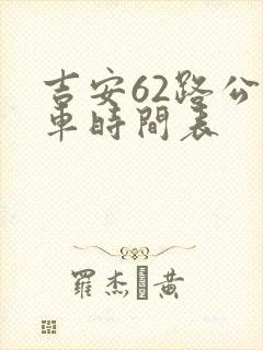 吉安62路公交车时间表 吉安62路公交车时间表