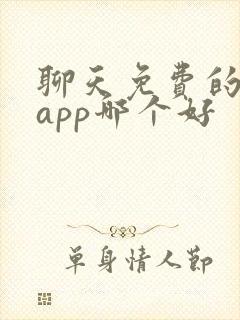 聊天免费的交友app哪个好 聊天免费的交友app哪个好