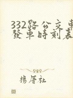 332路公交车发车时刻表