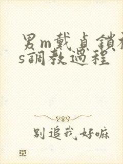 男m戴贞锁被女s调教过程