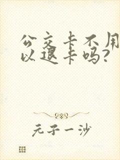 公交卡不用了可以退卡吗?