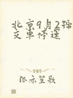 北京9月2号公交车停运 北京9月2号公交车停运