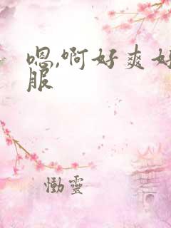 嗯,啊好爽好舒服