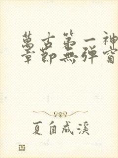 万古第一神最新章节无弹窗阅读