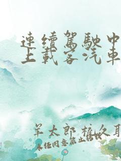 连续驾驶中型以上载客汽车危险物品运输车 连续驾驶中型以上载客汽车危险物品运输车