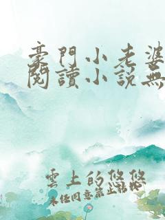 豪门小老婆免费阅读小说无弹窗