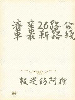 济宁26路公交车最新路线和时间表
