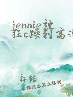 jennie被狂c躁到高潮小说