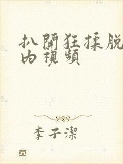 扒开狂揉脱脱内内视频