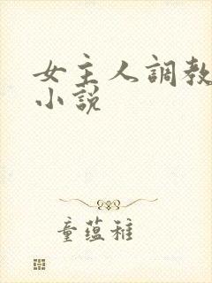 女主人调教女奴小说