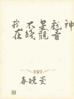 我不是戏神漫画在线观看