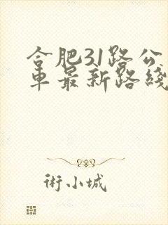 合肥31路公交车最新路线和时间