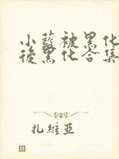 小蓝被黑化洗脑后黑化合集