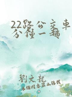 22路公交车几分钟一趟