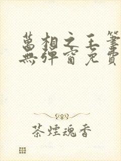 万相之王笔趣阁无弹窗免费阅读