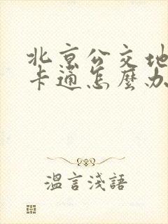 北京公交地铁一卡通怎么办理