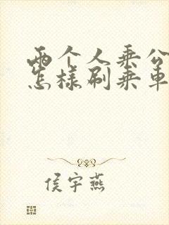 两个人乘公交车怎样刷乘车码 两个人乘公交车怎样刷乘车码