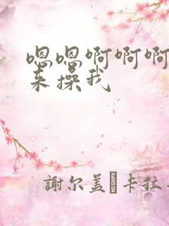 嗯嗯啊啊啊,快来操我