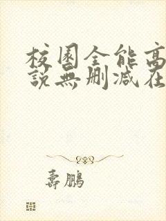 校园全能高手小说无删减在线阅读