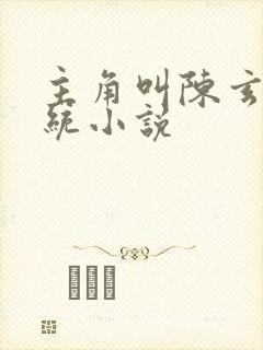 主角叫陈玄的系统小说